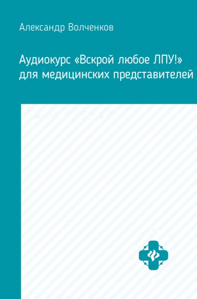 Аудиокурс «Вскрой любое ЛПУ!» для медицинских представителей - Александр Волченков - Серии Аудиокниг 🔊 Цикл Аудиокниг 🆓 Литрес 100% Бесплатно