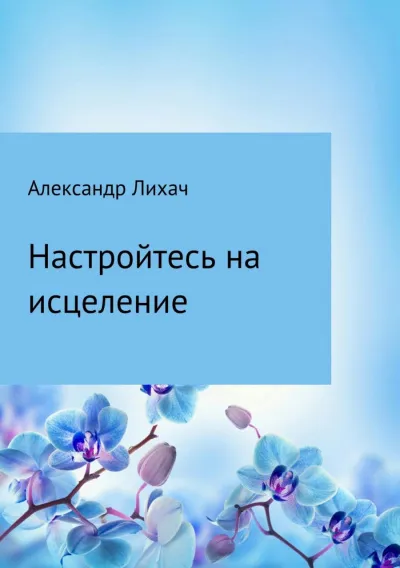 Настройтесь на исцеление - Александр Лихач - Серии Аудиокниг 🔊 Цикл Аудиокниг 🆓 Литрес 100% Бесплатно