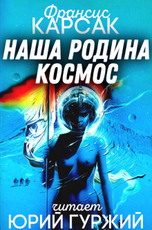 Наша родина — космос - Франсис Карсак - Серии Аудиокниг 🔊 Цикл Аудиокниг 🆓 Литрес 100% Бесплатно