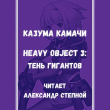 Тяжёлый Объект. Том 3 - Казума Камачи - Серии Аудиокниг 🔊 Цикл Аудиокниг 🆓 Литрес 100% Бесплатно