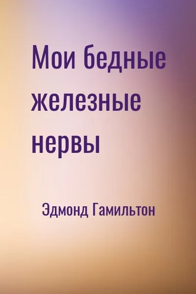 Мои бедные железные нервы - Эдмонд Гамильтон - Серии Аудиокниг 🔊 Цикл Аудиокниг 🆓 Литрес 100% Бесплатно